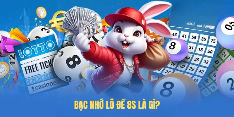 Bạc nhớ lô đề 8S là gì?