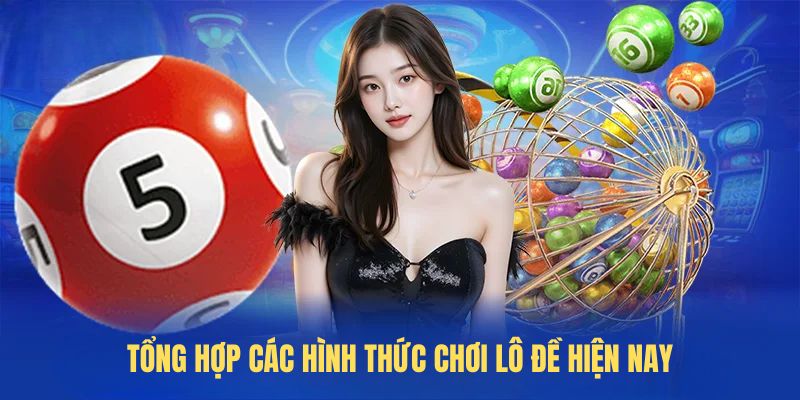 Tổng hợp các hình thức chơi lô đề hiện nay