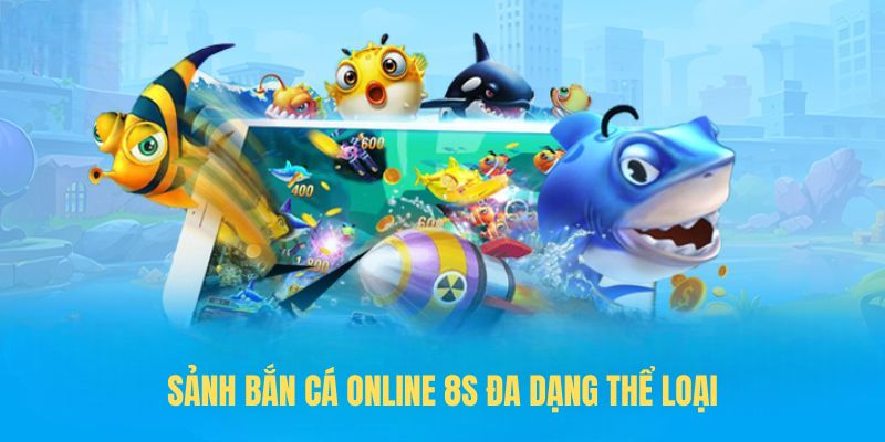 Sảnh bắn cá online 8S đa dạng thể loại