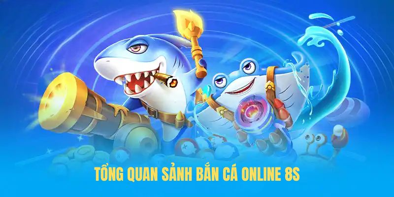 Tổng quan sảnh bắn cá online 8S