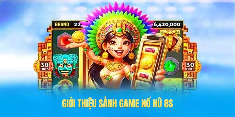 Giới thiệu sảnh game nổ hũ 8S