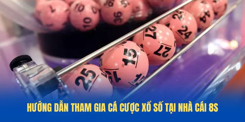 Hướng dẫn tham gia Cá cược xổ số tại nhà cái 8S