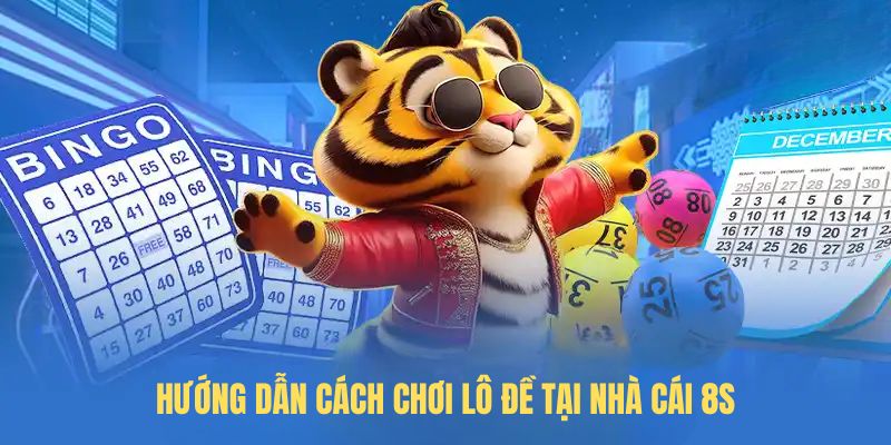 Hướng dẫn cách chơi lô đề tại nhà cái 8S