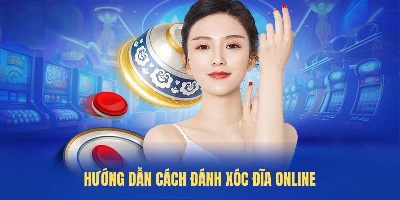 Hướng dẫn cách đánh xóc đĩa online