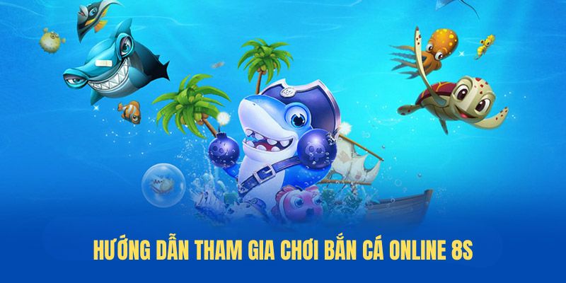 Hướng dẫn tham gia chơi bắn cá online 8S