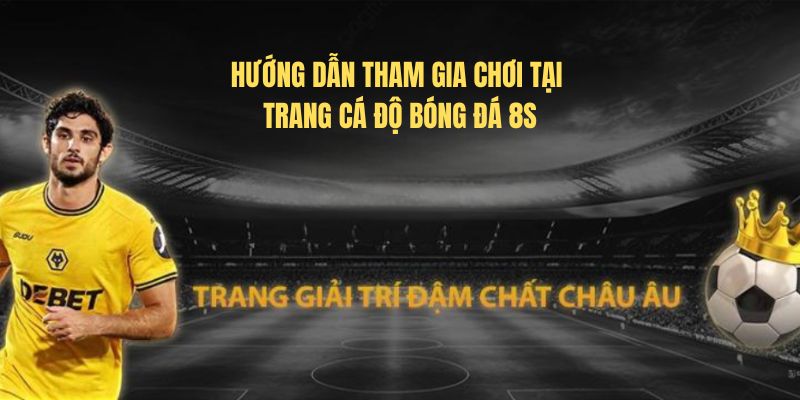 Hướng dẫn tham gia chơi tại trang cá độ bóng đá 8S