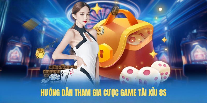 Hướng dẫn tham gia cược game Tài Xỉu 8S