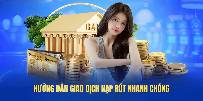 Hướng dẫn giao dịch nạp rút nhanh chóng