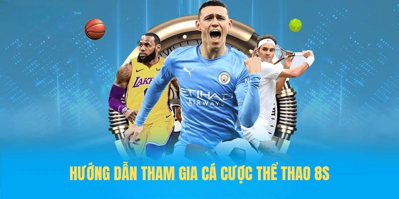 Hướng dẫn tham gia Cá cược thể thao 8S