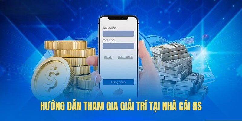 Hướng dẫn tham gia giải trí tại nhà cái 8S