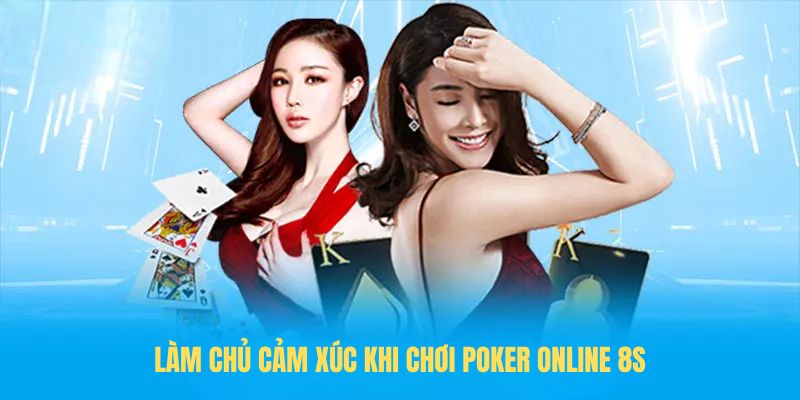 Làm chủ cảm xúc khi chơi Poker online 8s