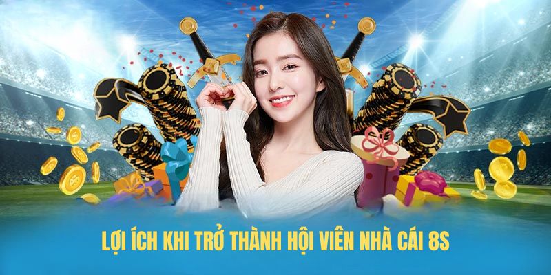 Lợi ích khi trở thành hội viên nhà cái 8S