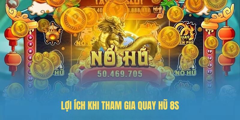 Lợi ích khi tham gia Quay hũ 8S