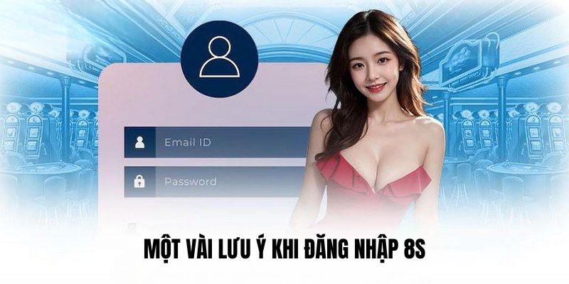 Một vài lưu ý khi Đăng nhập 8S