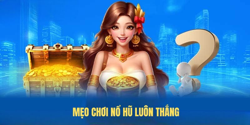 Mẹo chơi nổ hũ luôn thắng