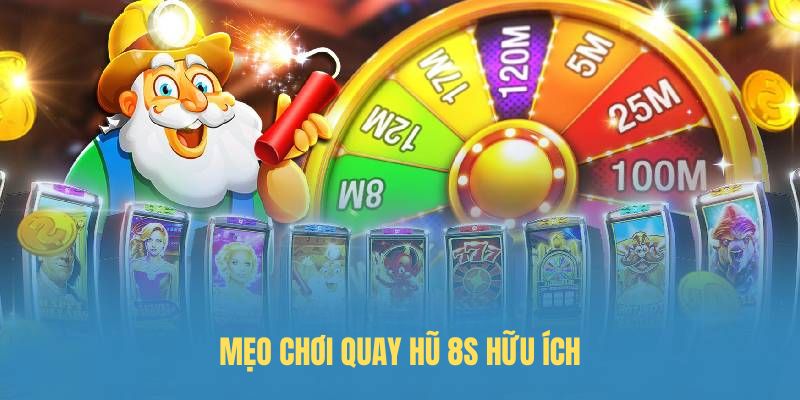 Meo chơi Quay hũ 8S hữu ích