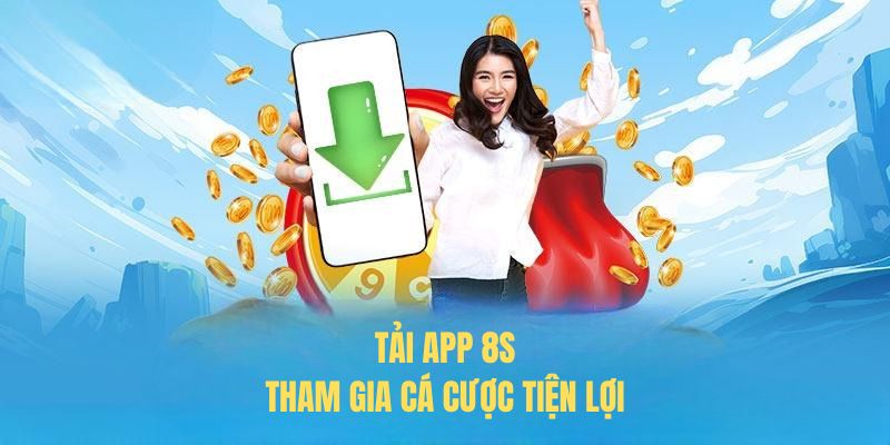 Tải app 8S - Trải nghiệm cá cược đỉnh cao ngay trên di động