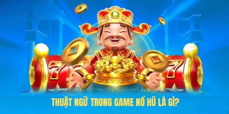 Thuật ngữ trong game nổ hũ là gì?