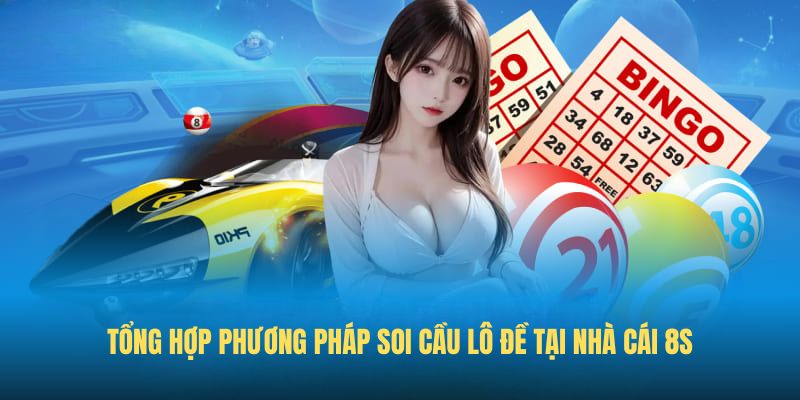 Tổng hợp phương pháp Soi cầu lô đề tại nhà cái 8S