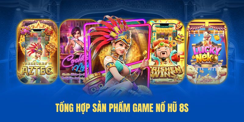 Tổng hợp sản phẩm game nổ hũ 8S