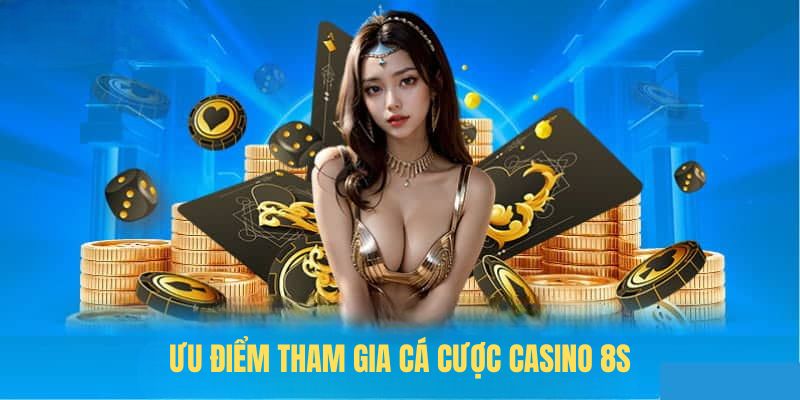 Ưu điểm tham gia Cá cược casino 8S