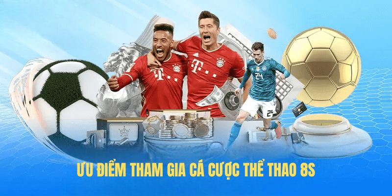 Ưu điểm tham gia Cá cược thể thao 8S