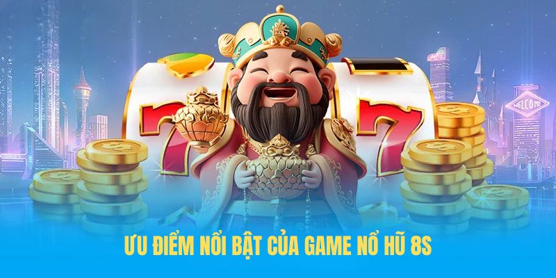 Ưu điểm nổi bật của game nổ hũ 8S