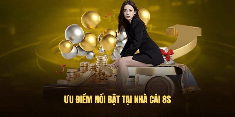 Ưu điểm nổi bật tại nhà cái 8s
