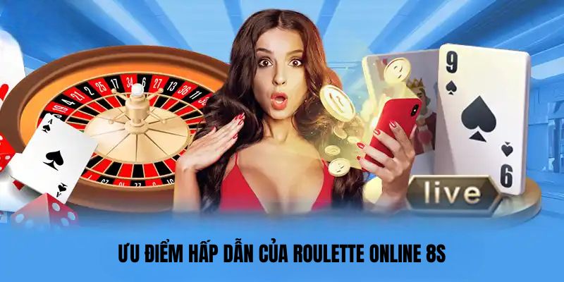 Ưu điểm hấp dẫn của Roulette online 8s