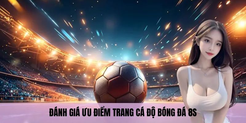 Đánh giá ưu điểm Trang cá độ bóng đá 8S