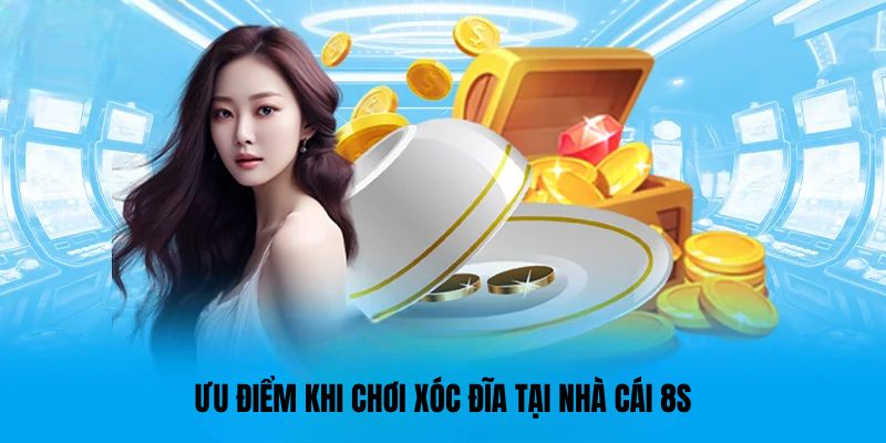 Ưu điểm khi chơi Xóc đĩa tại nhà cái 8s