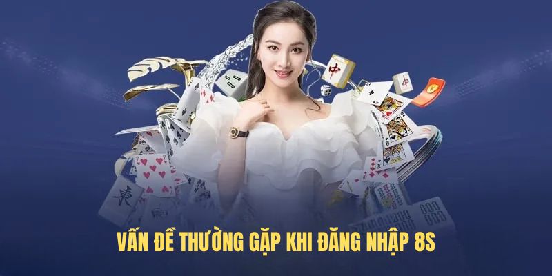 Vấn đề thường gặp khi Đăng nhập 8S